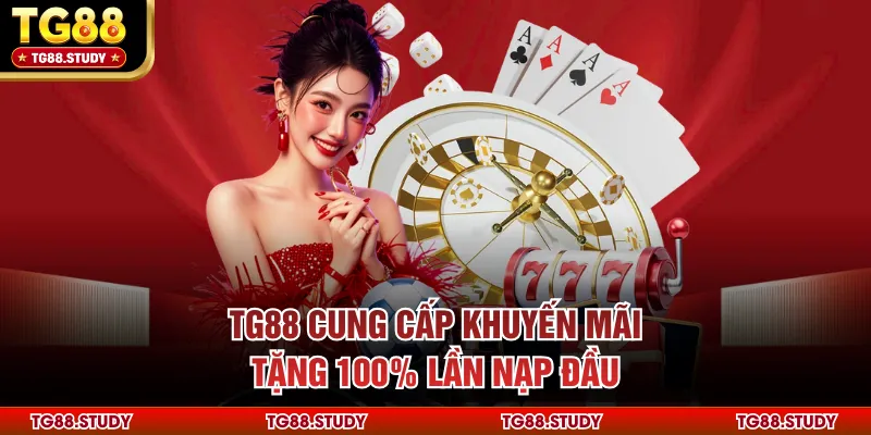 TG88 cung cấp khuyến mãi tặng 100% lần nạp đầu