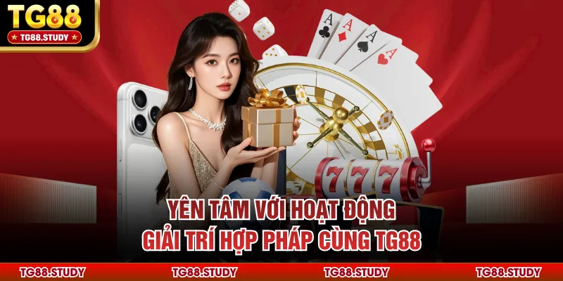 Yên tâm với hoạt động giải trí hợp pháp cùng TG88